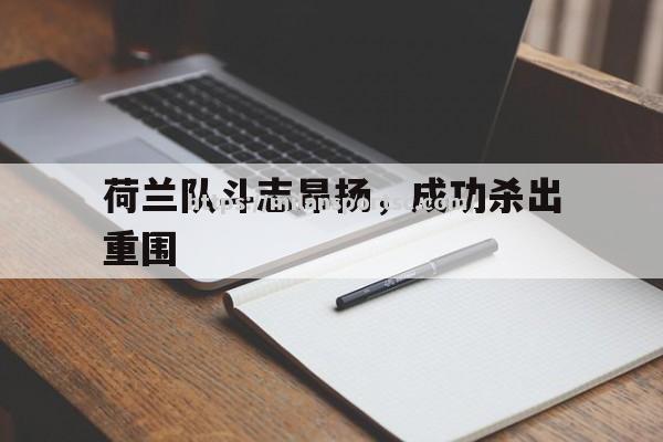 荷兰队斗志昂扬，成功杀出重围